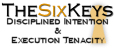 The six keys of diciplined intention and execution tenacity